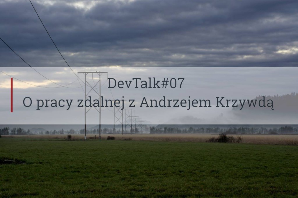DevTalk#07 – O pracy zdalnej z Andrzejem Krzywdą