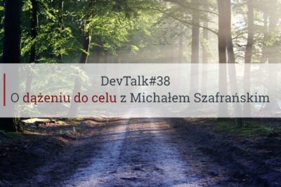 DevTalk#38 – O dążeniu do celu z Michałem Szafrańskim