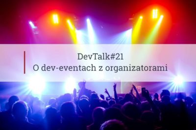 DevTalk#21 Special#02 – O dev-eventach z ich organizatorami