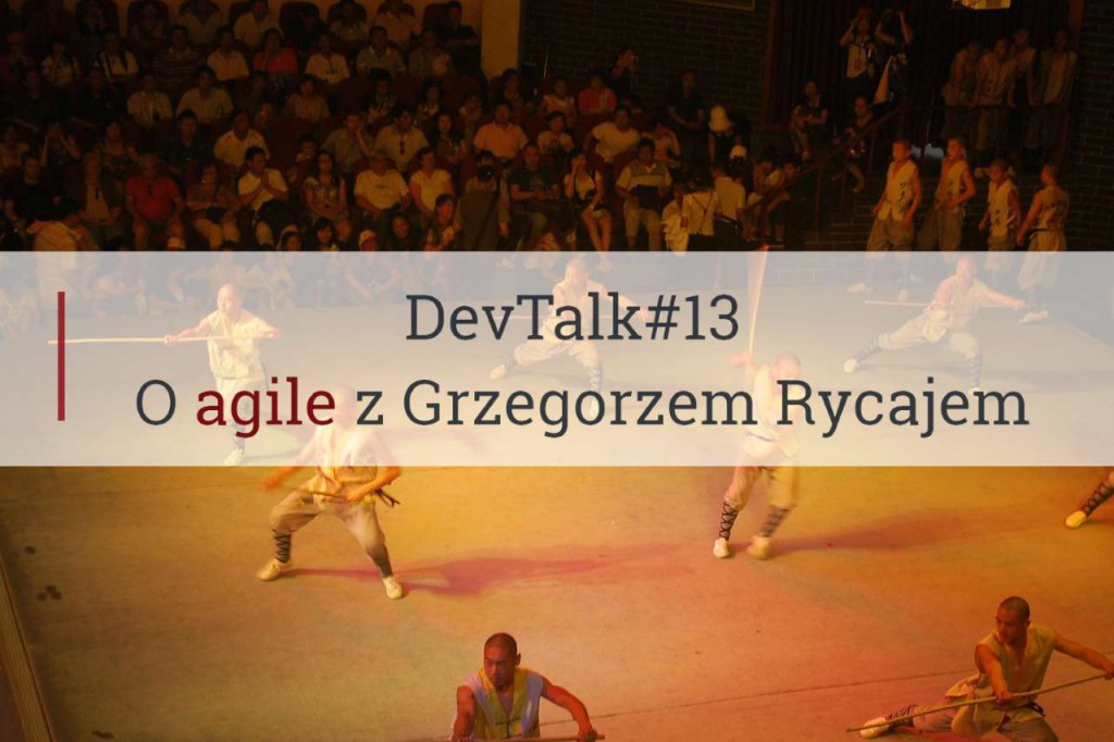 DevTalk#13 – O agile z Grzegorzem Rycajem