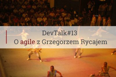 DevTalk#13 – O agile z Grzegorzem Rycajem