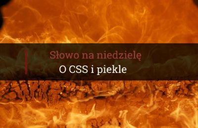 Słowo na niedzielę, o CSS i piekle