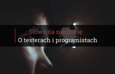 Słowo na niedzielę, o testerach i programistach