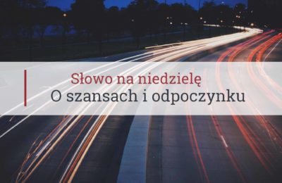 Słowo na niedzielę, o szansach i odpoczynku