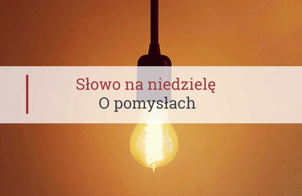 Słowo na niedzielę, o pomysłach