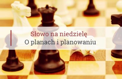 Słowo na niedzielę, o planach i planowaniu
