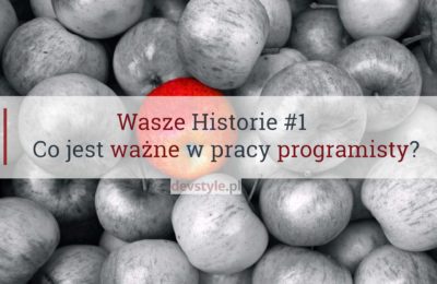 Wasze Historie #1: Co jest ważne w pracy programisty?