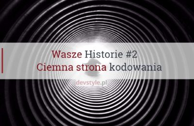 Wasze Historie #2: Ciemna strona kodowania