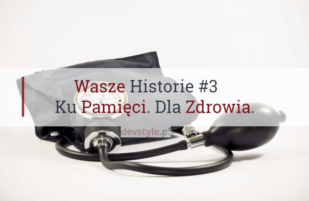 Wasze Historie #3: Ku Pamięci. Dla Zdrowia.