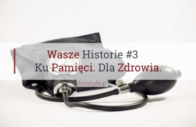 Wasze Historie #3: Ku Pamięci. Dla Zdrowia.
