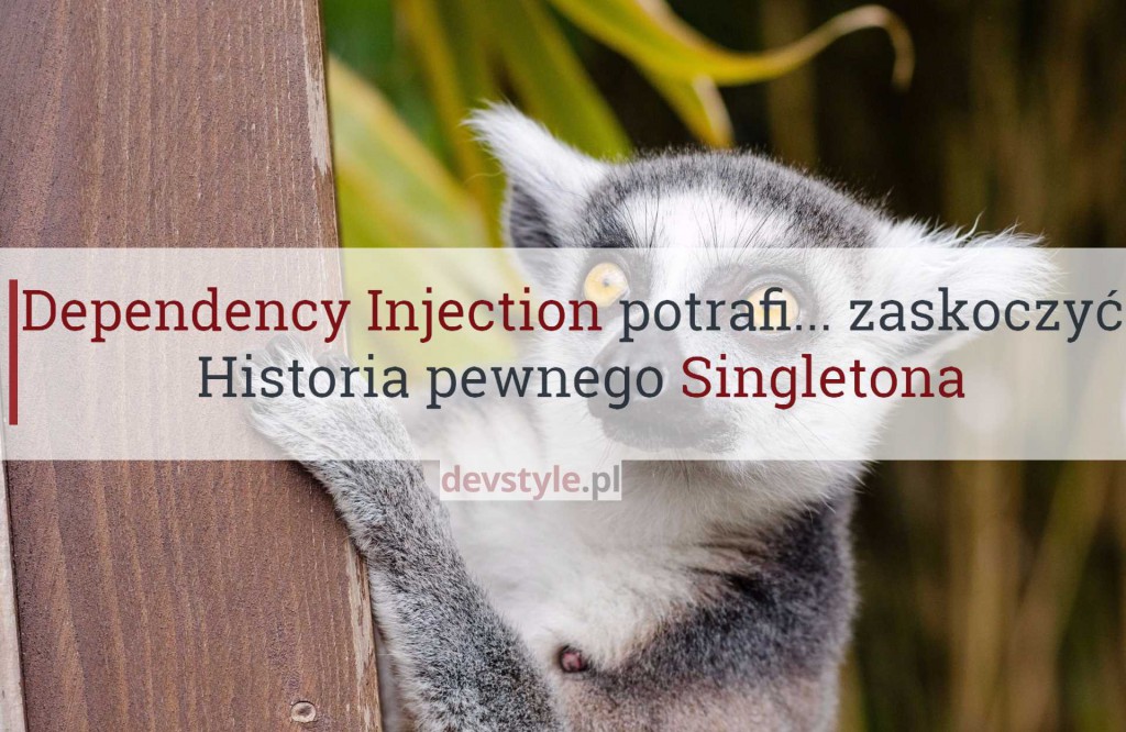 Dependency Injection potrafi… zaskoczyć. Historia pewnego Singletona.