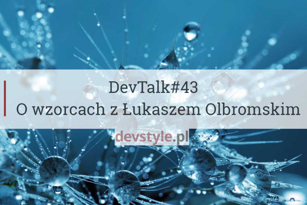 DevTalk#43 – O wzorcach z Łukaszem Olbromskim