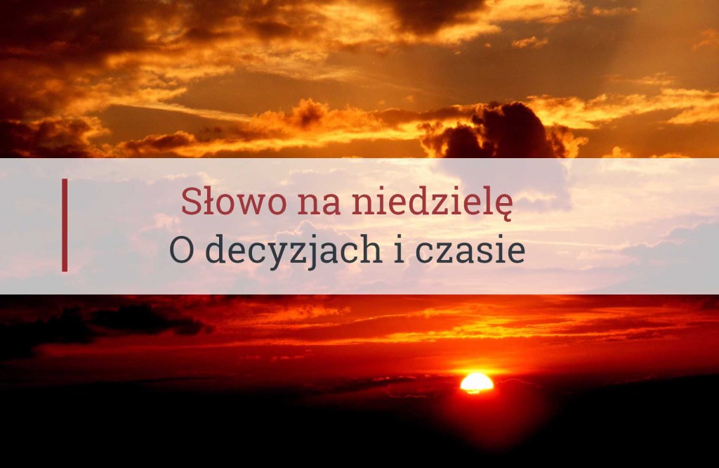 Słowo na niedzielę, o decyzjach i czasie