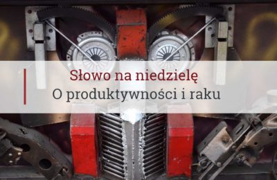 Słowo na niedzielę, o produktywności i raku