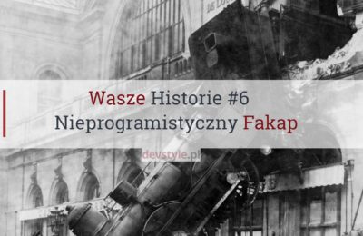 Wasze Historie #6. Nieprogramistyczny Fakap.