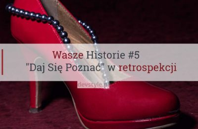Wasze Historie #5: “Daj Się Poznać” w retrospekcji