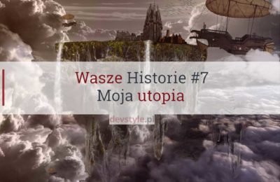 Wasze Historie #7: Moja utopia