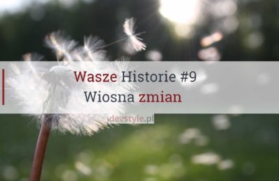 Wasze Historie #9: Wiosna zmian