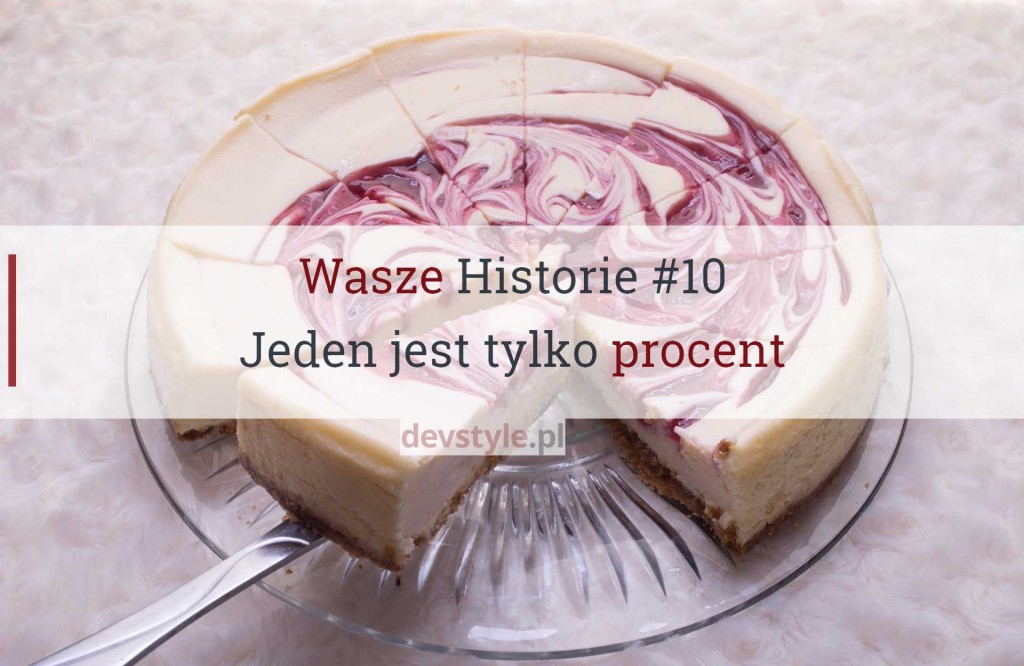 Wasze Historie #10: Jeden jest tylko procent.