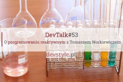 DevTalk#53 – O programowaniu reaktywnym z Tomaszem Nurkiewiczem