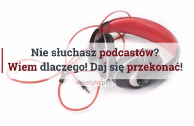 Wiem dlaczego nie słuchasz podcastów. I namówię Cię do spróbowania. Chodź, zobaczysz!