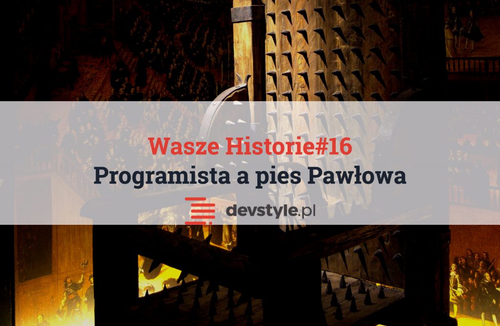 Wasze Historie #16: Co ma wspólnego developer z psem Pawłowa?