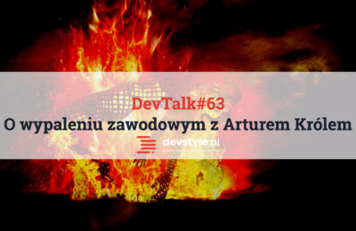 DevTalk#63 – O wypaleniu zawodowym z Arturem Królem
