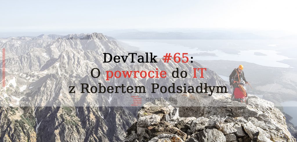 DevTalk#65 – O powrocie do programowania z Robertem Podsiadłym