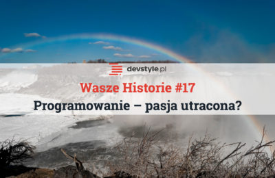 Wasze Historie #17: Programowanie – pasja utracona?