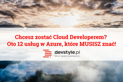 Chcesz zostać Cloud Developerem? Oto 12 usług w Azure, które MUSISZ znać!