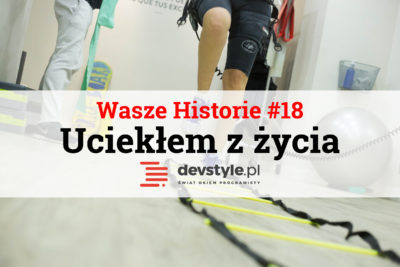 Wasze Historie #18: Uciekłem z życia