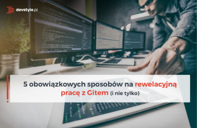 5 Obowiązkowych Sposobów Na Rewelacyjną Pracę Z Gitem (I Nie Tylko)