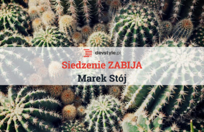 Co zabija programistów? Czyli: co warto zmienić w swojej pracy już dzisiaj