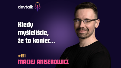DevTalk #121 – O DevTalk z Maciejem Aniserowiczem