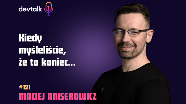 DevTalk #121 – O DevTalk z Maciejem Aniserowiczem