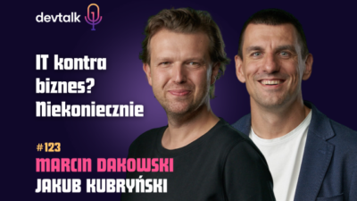 DevTalk #123 – O Partnerstwie IT i Biznesu z Marcinem Dakowskim i Jakubem Kubryńskim