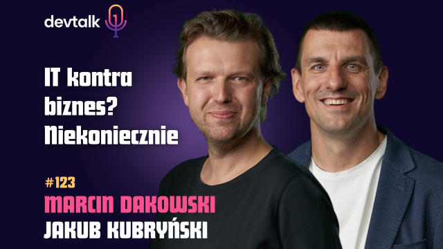 DevTalk #123 – O Partnerstwie IT i Biznesu z Marcinem Dakowskim i Jakubem Kubryńskim