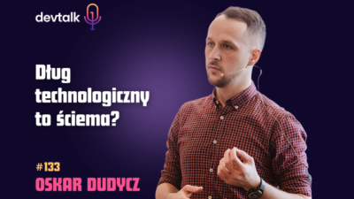 DevTalk #133 – O Długu Technologicznym z Oskarem Dudyczem