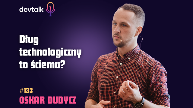 DevTalk #133 – O Długu Technologicznym z Oskarem Dudyczem