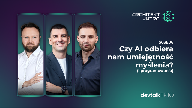 DevTalk Trio S03E06 – Czy AI odbiera nam umiejętność myślenia (i programowania)?