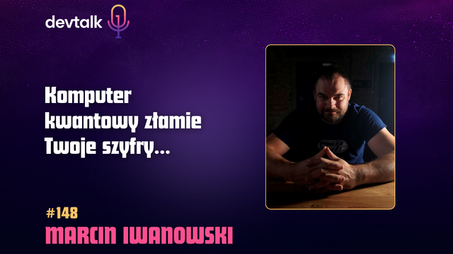 DevTalk #148 – O Quantum Computing z Marcinem Iwanowskim